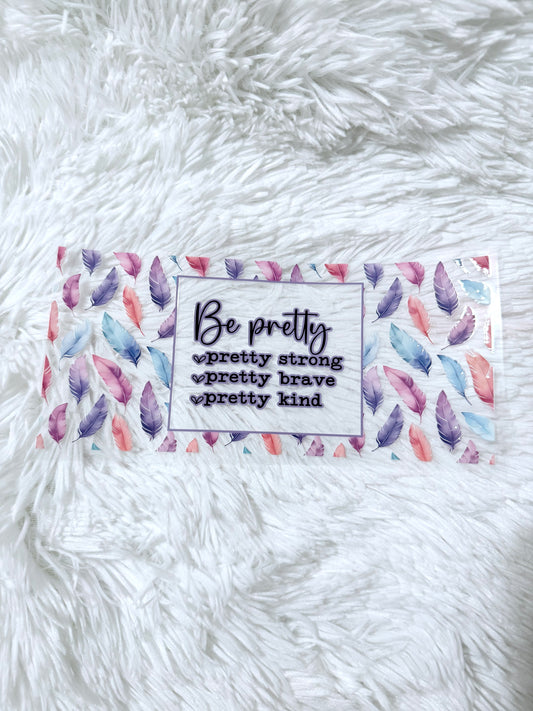 B. Be Pretty Strong Brave Kind
